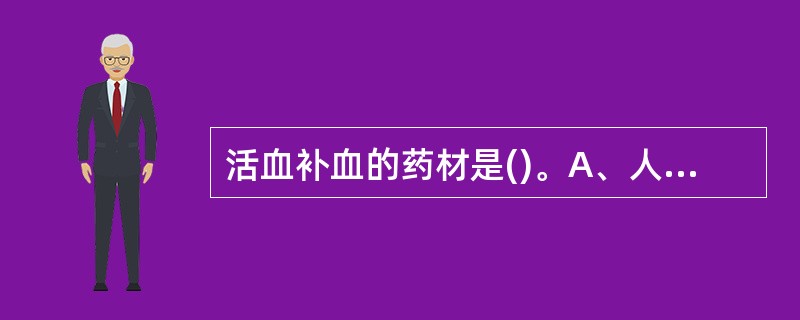 活血补血的药材是()。A、人参B、红枣C、当归D、阿胶