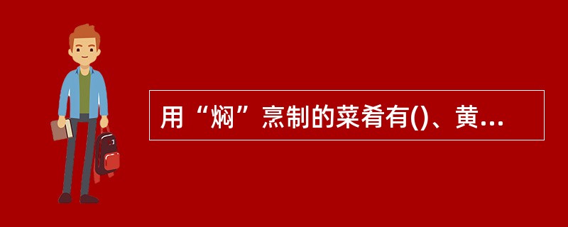 用“焖”烹制的菜肴有()、黄焖桑子鸡等。A、成都蛋汤B、糟溜鱼片C、油焖冬笋D、