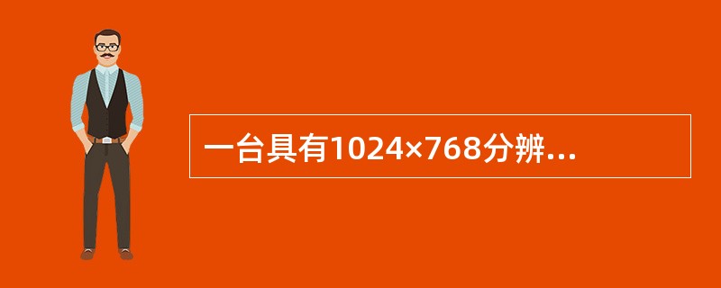 一台具有1024×768分辨率、可显示65536种颜色的显示器,其显示适配器(显
