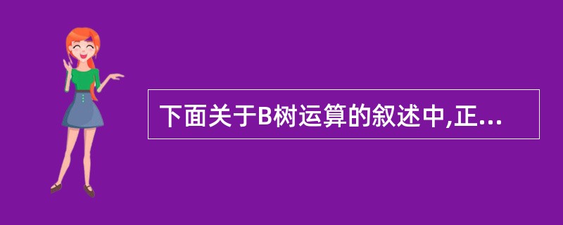 下面关于B树运算的叙述中,正确的是________。