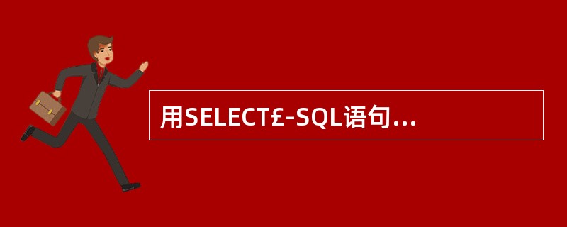 用SELECT£­SQL语句查询学生表中所有学生的姓名,使用的是______。