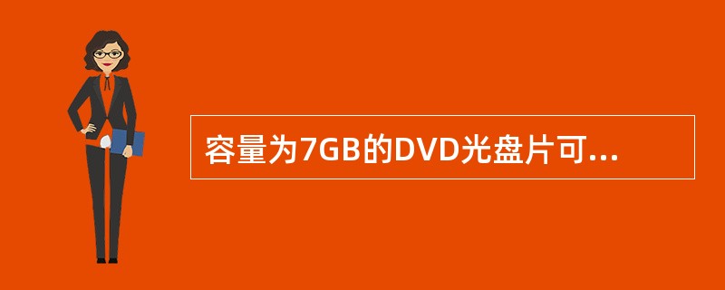 容量为7GB的DVD光盘片可以持续播放2小时的影视节目,由此可推算出使用MPEG