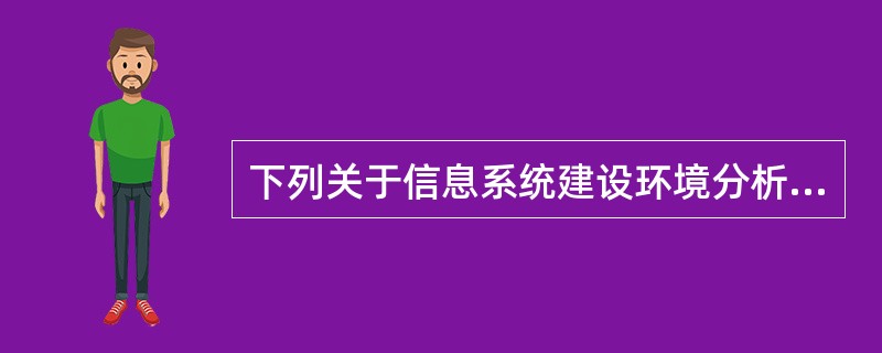 下列关于信息系统建设环境分析的描述中,不正确的是()。