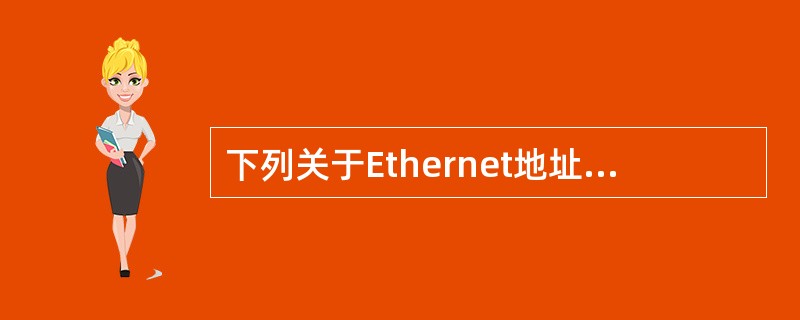 下列关于Ethernet地址的描述,正确的是()。