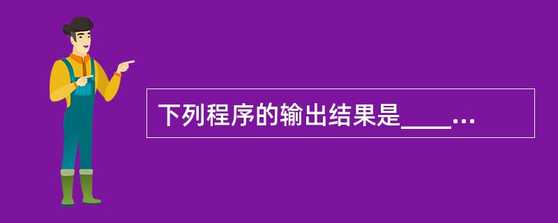 下列程序的输出结果是_______。main(){ int a=0,b=0,c=