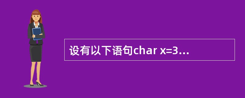 设有以下语句char x=3,y=6,z;z=x^y<<2;则z的二进制值是