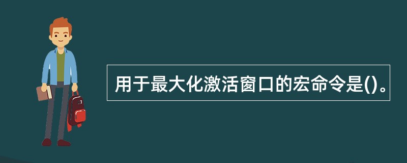 用于最大化激活窗口的宏命令是()。