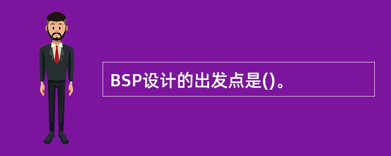 BSP设计的出发点是()。