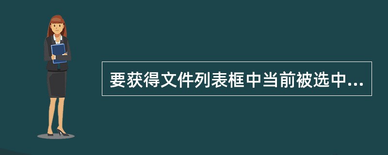 要获得文件列表框中当前被选中的文件的文件名,则应使用哪个属性______。