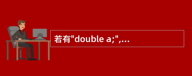 若有"double a;",则正确的输入语句是( )。