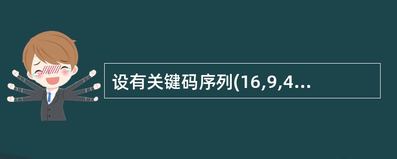 设有关键码序列(16,9,4,25,15,2,13,18,17,5,8,24),