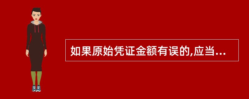 如果原始凭证金额有误的,应当由出具单位重开,不得在原始凭证上更正。( )