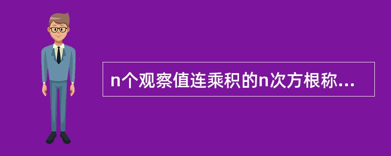 n个观察值连乘积的n次方根称为()。