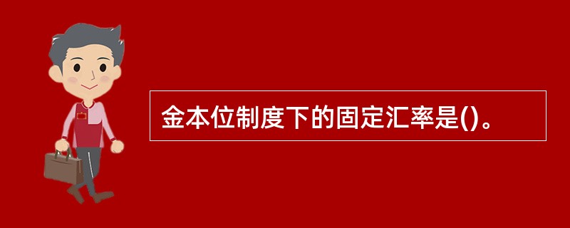 金本位制度下的固定汇率是()。