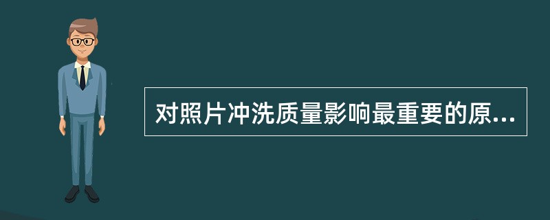 对照片冲洗质量影响最重要的原因是