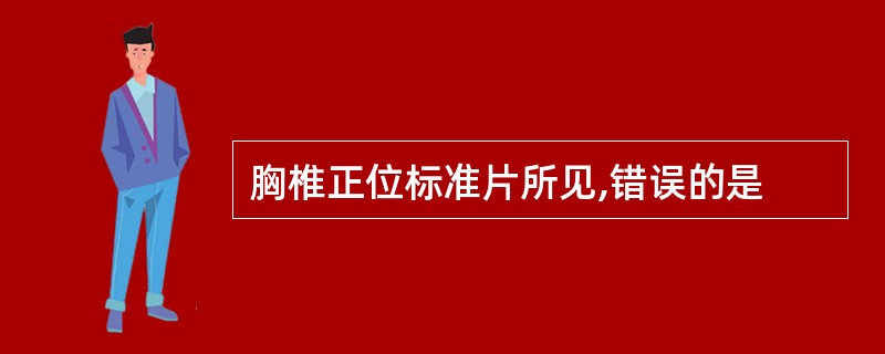 胸椎正位标准片所见,错误的是