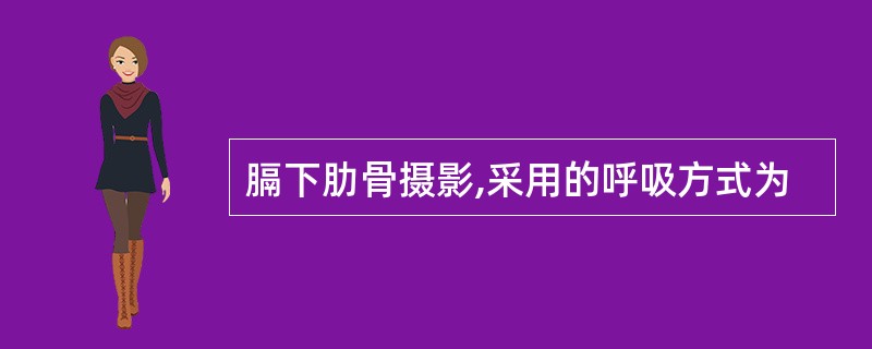 膈下肋骨摄影,采用的呼吸方式为