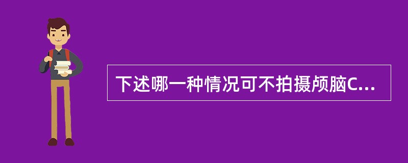 下述哪一种情况可不拍摄颅脑CT的骨窗