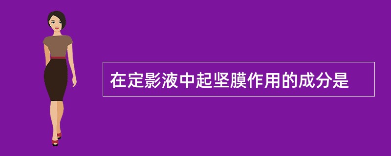 在定影液中起坚膜作用的成分是