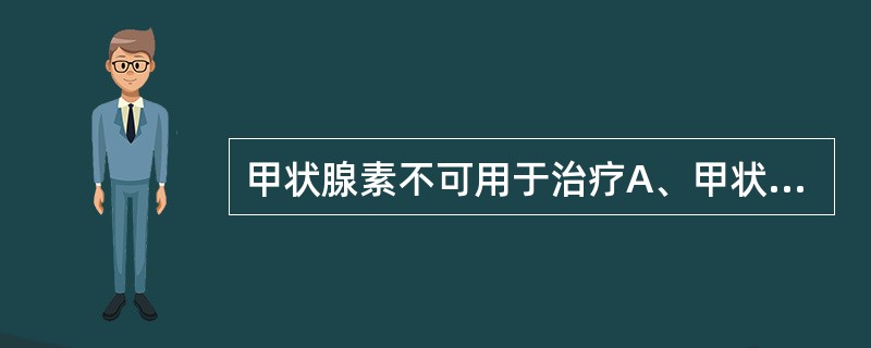 甲状腺素不可用于治疗A、甲状腺增生B、呆小病C、侏儒症D、黏液性水肿E、单纯性甲