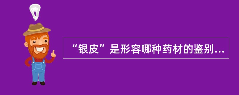 “银皮”是形容哪种药材的鉴别特征A、牛黄B、鹿茸C、鸡内金D、麝香E、羚羊角 -