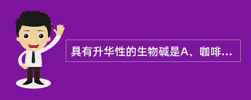 具有升华性的生物碱是A、咖啡因B、小檗碱C、苦参碱D、喜树碱E、士的宁