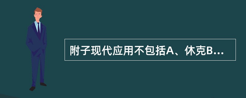 附子现代应用不包括A、休克B、缓慢性心律失常C、肝炎D、风湿性关节炎E、偏头痛