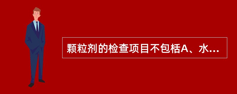 颗粒剂的检查项目不包栝A、水分B、粒度C、溶化性D、重量差异E、崩解时限