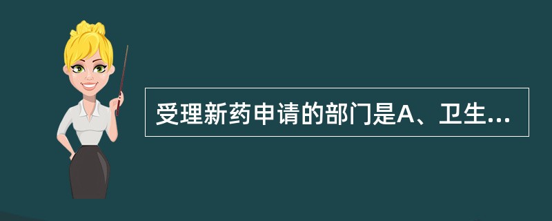 受理新药申请的部门是A、卫生和计划生育委员会B、省级药品监督管理部门C、临床试验