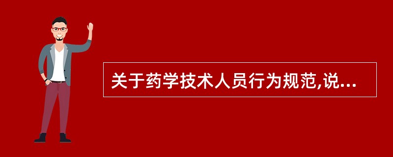 关于药学技术人员行为规范,说法正确的是( )A、药学技术人员可以在执业场所以外从