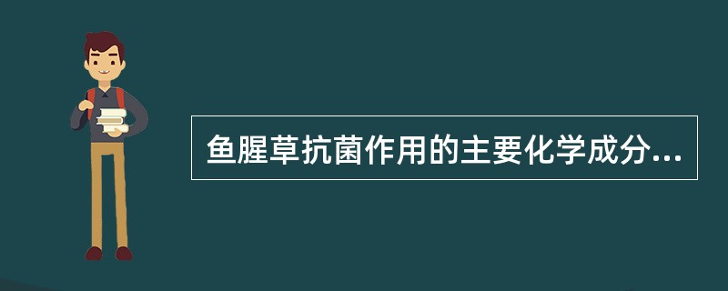 鱼腥草抗菌作用的主要化学成分是A、鱼腥草素B、月桂醛C、槲皮素D、异槲皮素E、槲