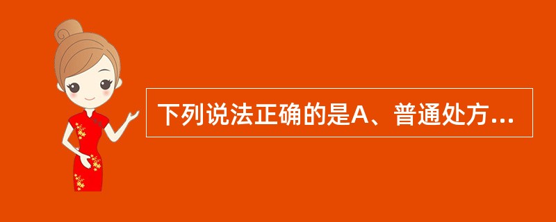 下列说法正确的是A、普通处方保存3年B、精神药品处方保存2年C、麻醉药品处方保存