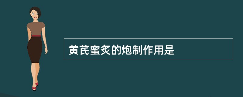 黄芪蜜炙的炮制作用是