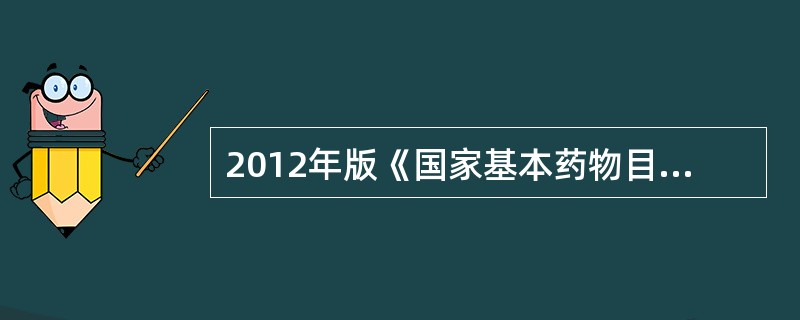 2012年版《国家基本药物目录》中成药共有