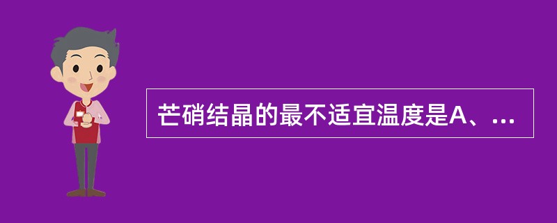 芒硝结晶的最不适宜温度是A、0℃B、2℃~4℃C、15℃D、8℃~10℃E、35