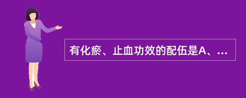 有化瘀、止血功效的配伍是A、白及,藕节B、艾叶,侧柏叶C、炮姜,蒲黄D、白茅根,