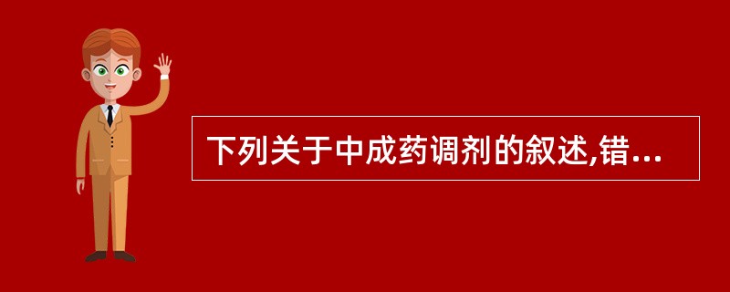 下列关于中成药调剂的叙述,错误的是A、中成药调剂是指按医师处方调配各种中成药的专