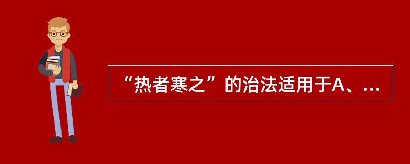 “热者寒之”的治法适用于A、实热证B、虚热证C、阴阳两虚之证D、实寒证E、虚寒证