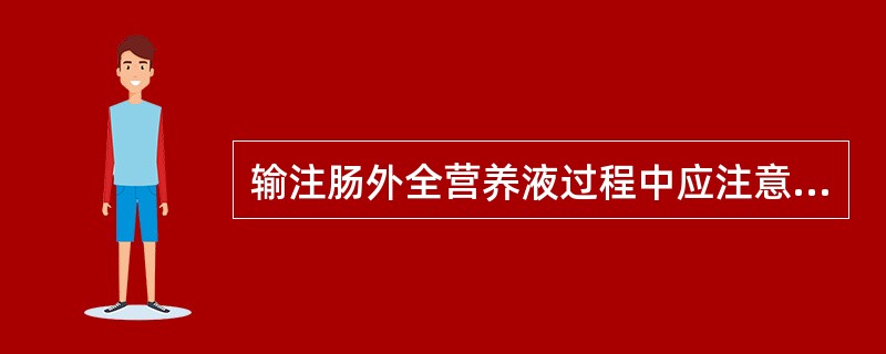 输注肠外全营养液过程中应注意的问题是A、肠外全营养液和其他治疗液采用同一条通路输