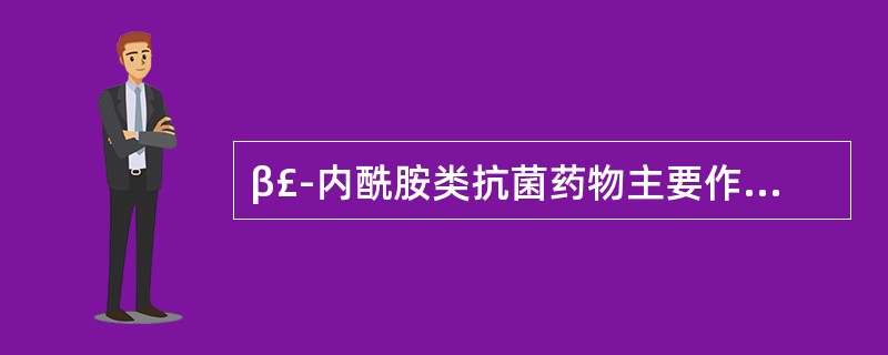 β£­内酰胺类抗菌药物主要作用于细菌的A、细胞壁B、细胞膜C、蛋白质D、DNA螺