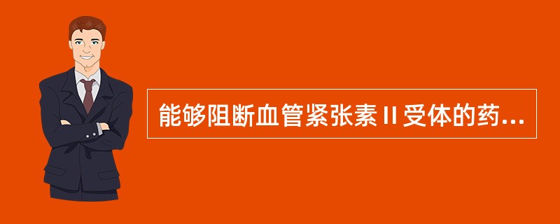 能够阻断血管紧张素Ⅱ受体的药物为