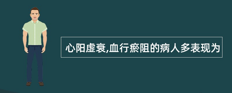 心阳虚衰,血行瘀阻的病人多表现为