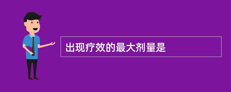 出现疗效的最大剂量是