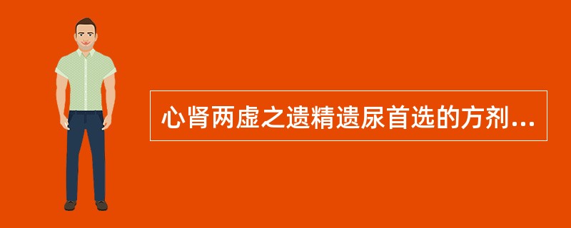 心肾两虚之遗精遗尿首选的方剂是A、固冲汤B、金锁固精丸C、易黄汤D、桑螵蛸散E、