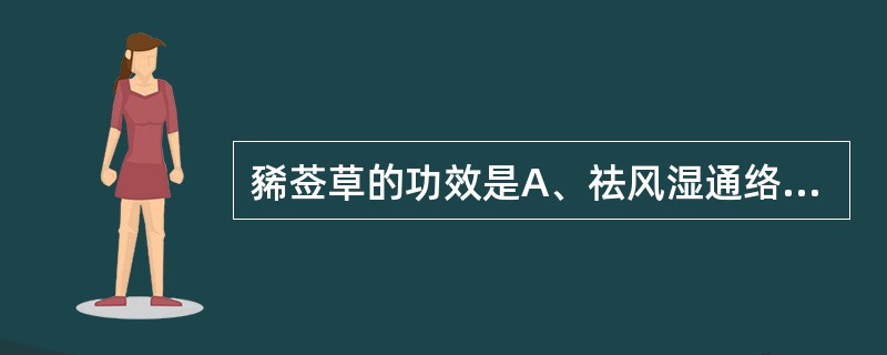 豨莶草的功效是A、祛风湿通络,退虚热,退黄B、祛风湿通络,降压,解毒C、祛风湿,