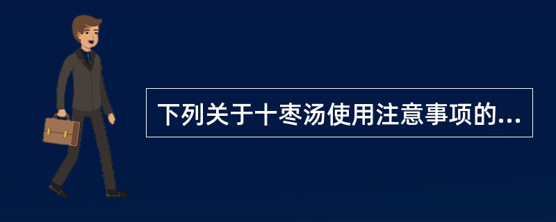 下列关于十枣汤使用注意事项的叙述,错误的是A、得快利后糜粥自养B、宜清晨空腹服用