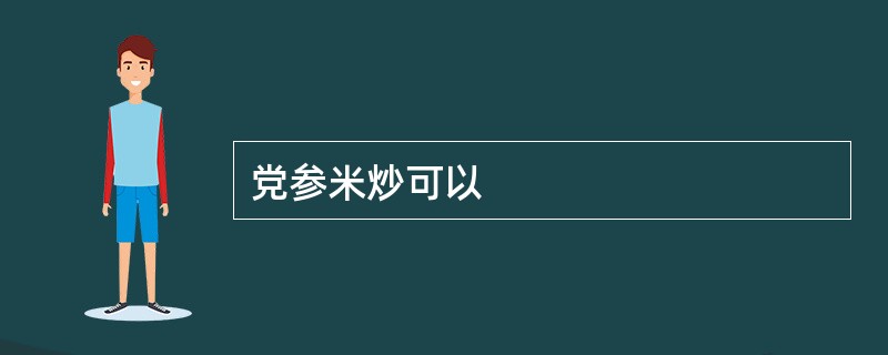 党参米炒可以