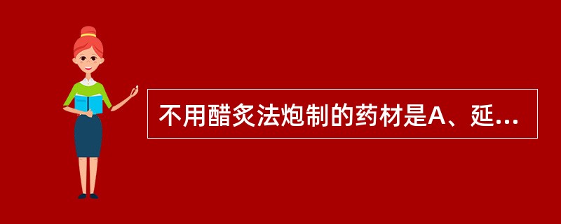 不用醋炙法炮制的药材是A、延胡索B、柴胡C、牛膝D、大黄E、乳香