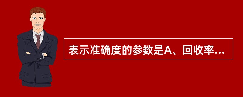 表示准确度的参数是A、回收率B、标准偏差C、信噪比D、可信限E、限度