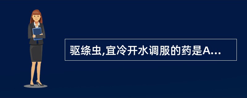 驱绦虫,宜冷开水调服的药是A、槟榔B、苦楝皮C、榧子D、南瓜子E、使君子